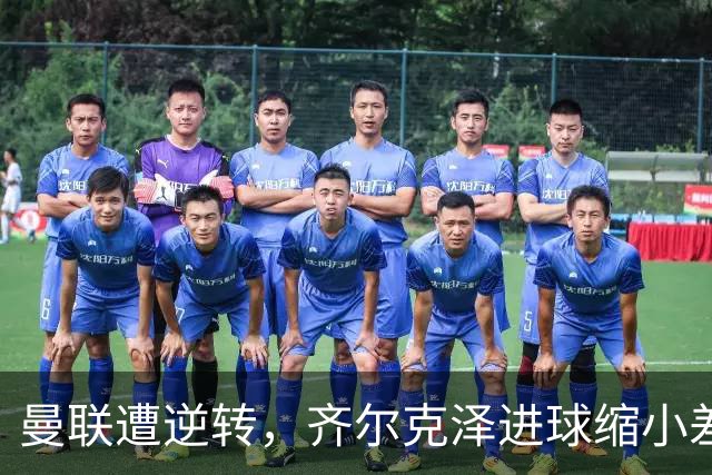 曼联遭逆转，齐尔克泽进球缩小差距，最终1-4不敌科莫
