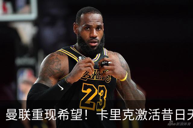 曼联重现希望！卡里克激活昔日天才，助力球队复兴