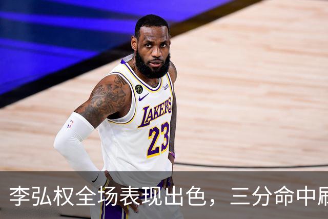 李弘权全场表现出色，三分命中刷新生涯记录
