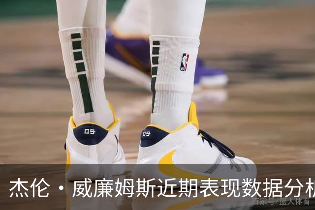 杰伦·威廉姆斯近期表现数据分析