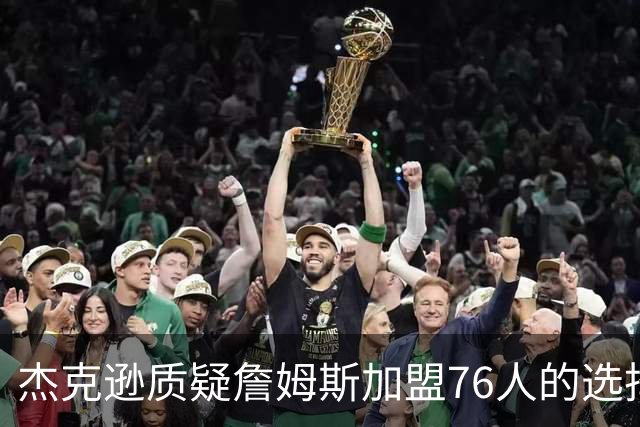 杰克逊质疑詹姆斯加盟76人的选择