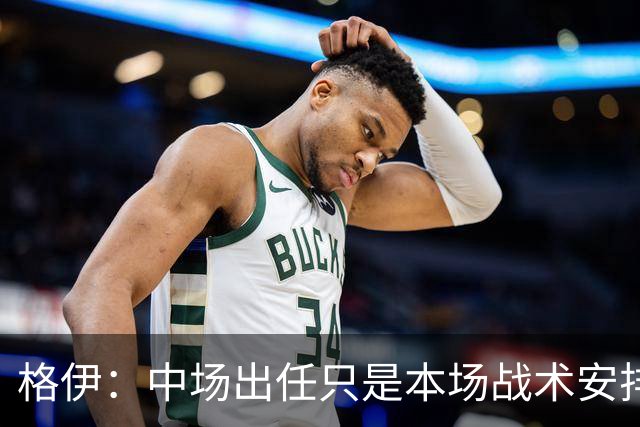 格伊：中场出任只是本场战术安排