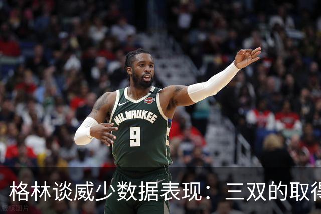 格林谈威少数据表现：三双的取得非常不易