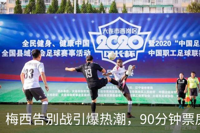 梅西告别战引爆热潮，90分钟票房一空，中国球迷熬夜追逐