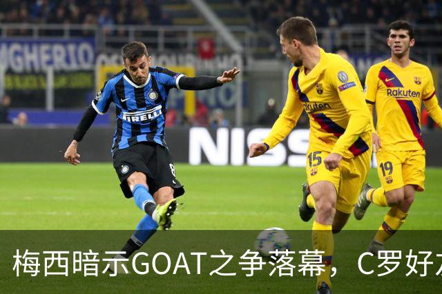 梅西暗示GOAT之争落幕，C罗好友痛批其狂妄