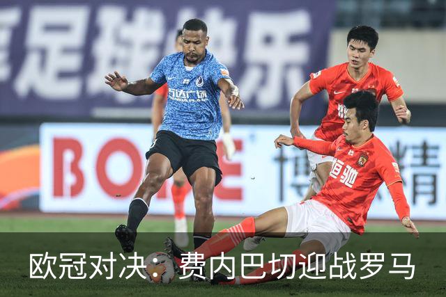 欧冠对决：费内巴切迎战罗马