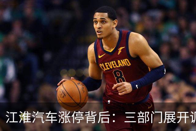 江淮汽车涨停背后：三部门展开调查引发舆论热议
