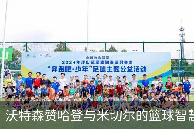 沃特森赞哈登与米切尔的篮球智慧，期待向他们学习