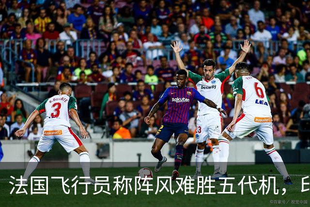 法国飞行员称阵风难胜五代机，印度媒体列举优势反击