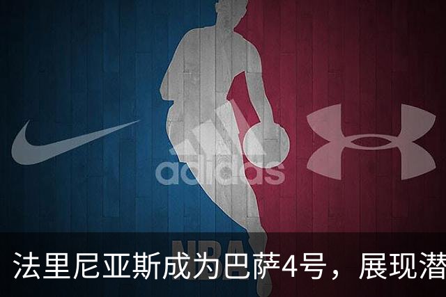 法里尼亚斯成为巴萨4号，展现潜力与全面能力