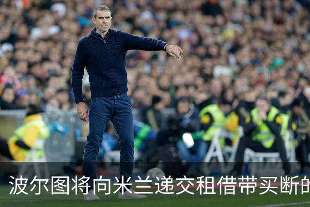 波尔图将向米兰递交租借带买断的正式报价
