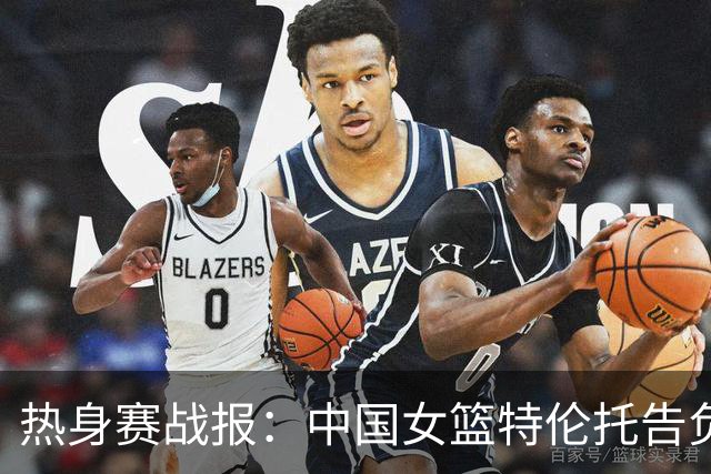 热身赛战报：中国女篮特伦托告负 张子宇积极进攻