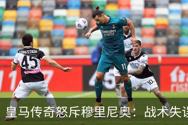 皇马传奇怒斥穆里尼奥：战术失误葬送球队前景