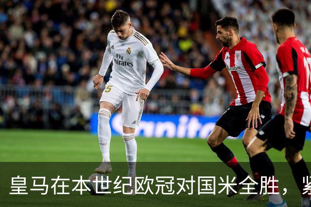 皇马在本世纪欧冠对国米全胜，紧随马赛之后