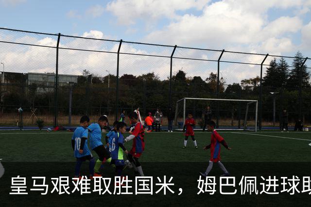 皇马艰难取胜国米，姆巴佩进球助球队开门红