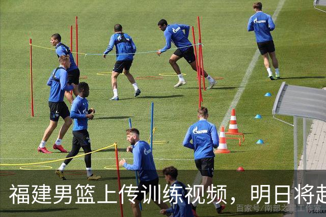福建男篮上传训练视频，明日将赴青岛作战