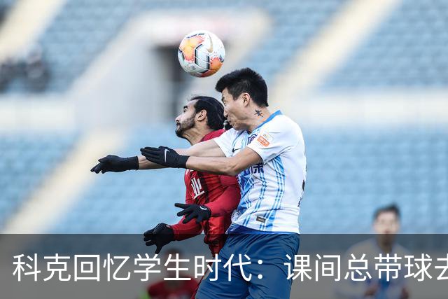 科克回忆学生时代：课间总带球去踢