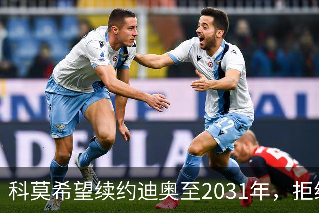 科莫希望续约迪奥至2031年，拒绝高达4500万欧的报价