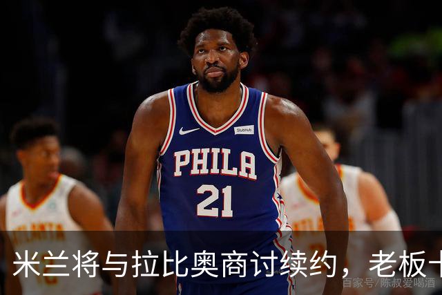 米兰将与拉比奥商讨续约，老板卡尔迪纳莱对其表现赞赏