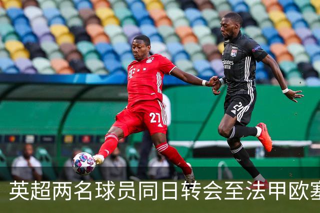 英超两名球员同日转会至法甲欧塞尔