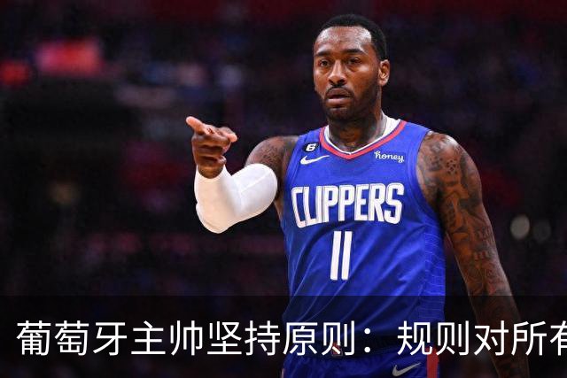 葡萄牙主帅坚持原则：规则对所有球员一视同仁