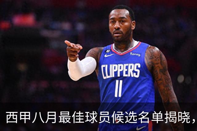 西甲八月最佳球员候选名单揭晓，贝林厄姆等五人入围