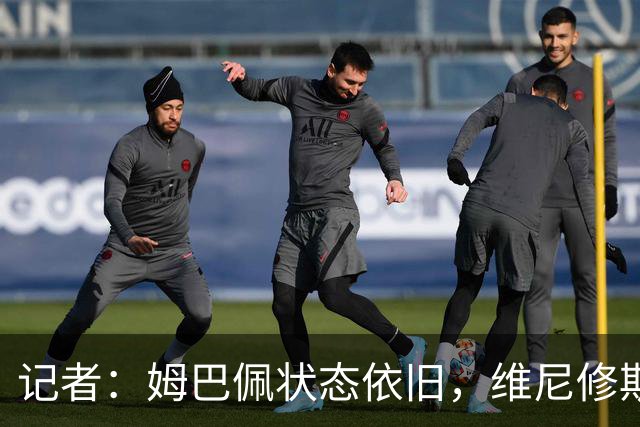 记者：姆巴佩状态依旧，维尼修斯仍需找回感觉，B席位置成难题