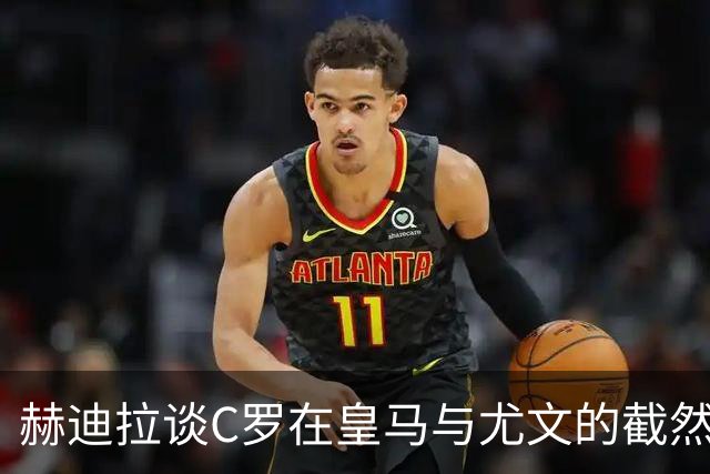 赫迪拉谈C罗在皇马与尤文的截然不同生活