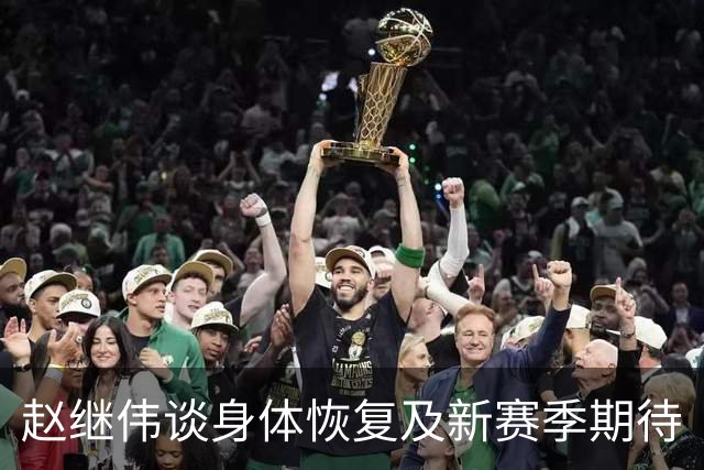 赵继伟谈身体恢复及新赛季期待