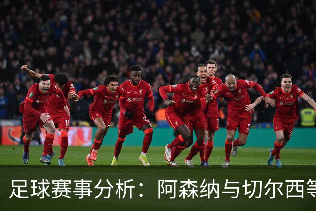 足球赛事分析：阿森纳与切尔西等14场比赛前瞻