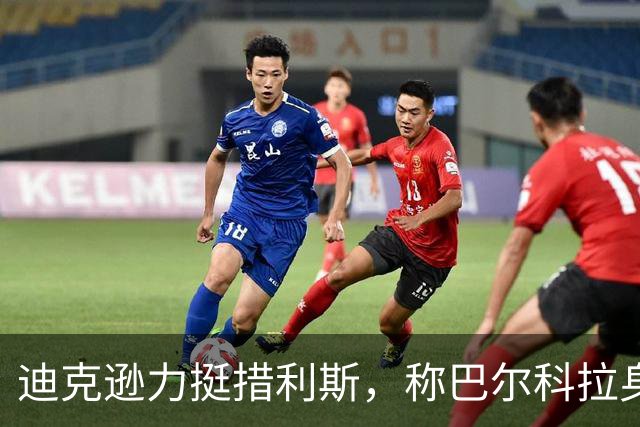 迪克逊力挺措利斯，称巴尔科拉身价过高