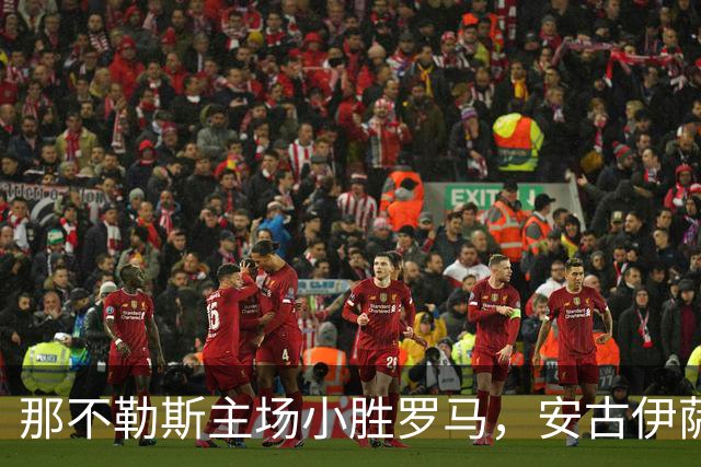 那不勒斯主场小胜罗马，安古伊萨倒钩得分