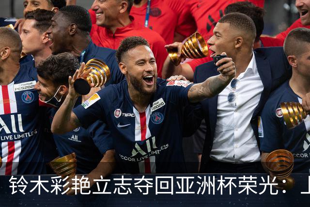 铃木彩艳立志夺回亚洲杯荣光：上届表现失常深感自责