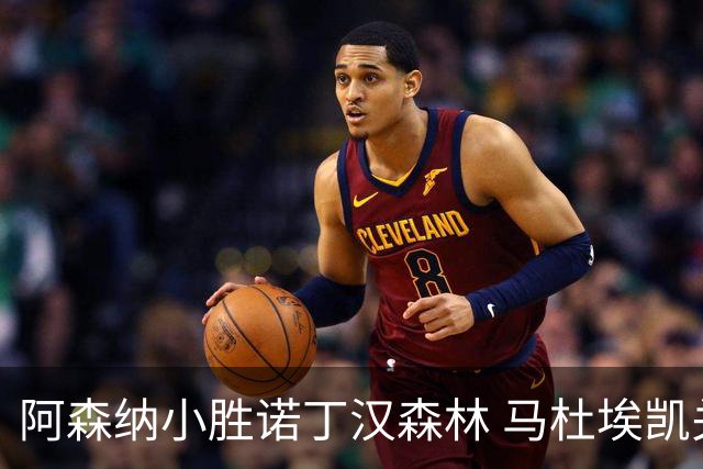 阿森纳小胜诺丁汉森林 马杜埃凯关键进球助队连胜