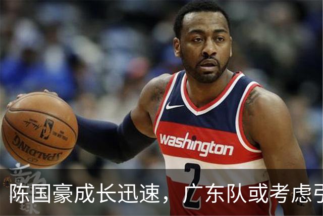 陈国豪成长迅速，广东队或考虑引进他