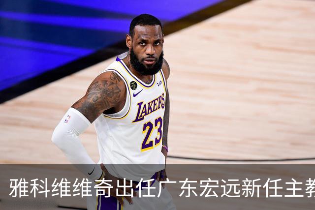 雅科维维奇出任广东宏远新任主教练