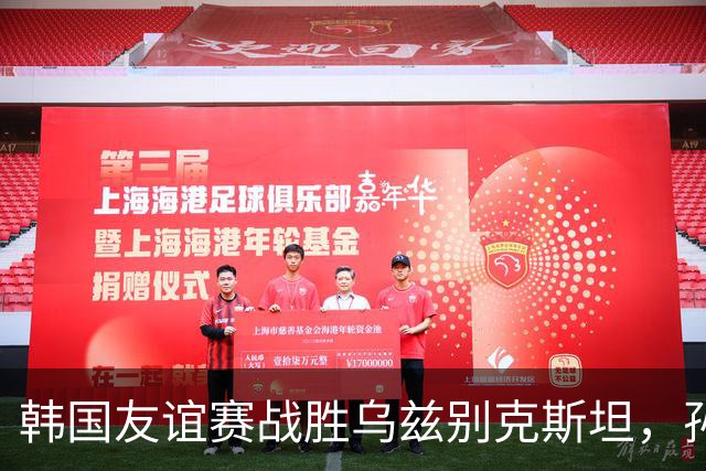 韩国友谊赛战胜乌兹别克斯坦，孙兴慜打破僵局