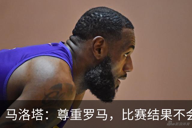 马洛塔：尊重罗马，比赛结果不会影响争冠前景