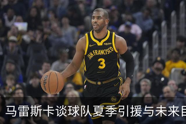 马雷斯卡谈球队夏季引援与未来目标