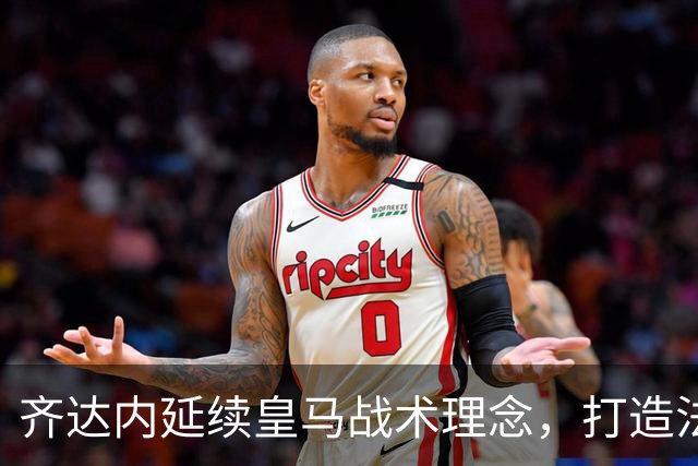 齐达内延续皇马战术理念，打造法国队新风格
