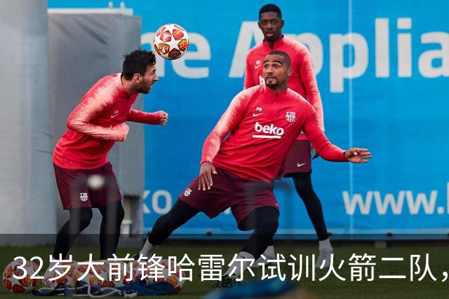 32岁大前锋哈雷尔试训火箭二队，期待重返NBA