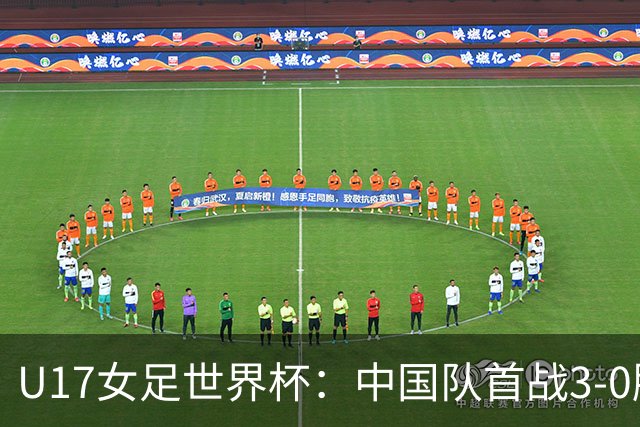 U17女足世界杯：中国队首战3-0胜肯尼亚，挺进小组榜首